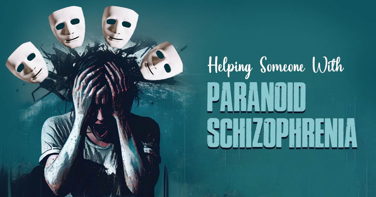 Helping Someone with paranoid Schizophrenia