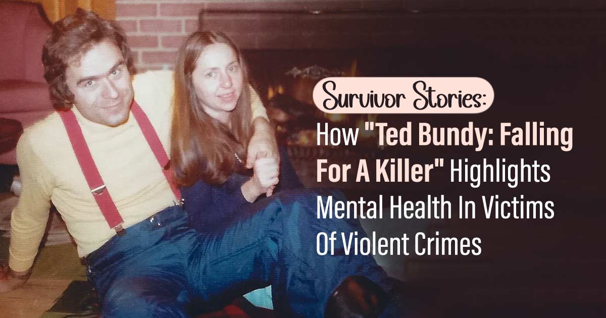 Survivor Stories: How “Ted Bundy: Falling For A Killer” Highlights Mental Health In Victims Of Violent Crimes