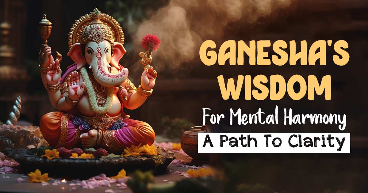 Finding Balance And Clarity: Lord Ganesha’s Guide To Mental Health 