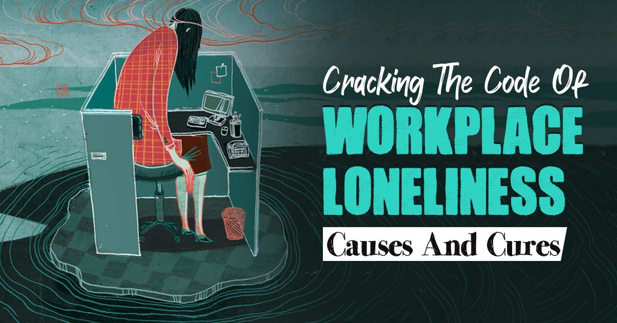 Lonely In The Cubicle: Why We Need To Recognize And Address Workplace Loneliness 