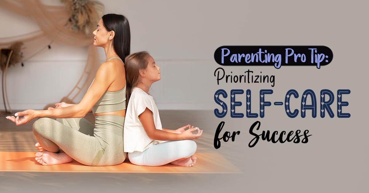 Self-Care: The Secret Ingredient For Successful Parenting 