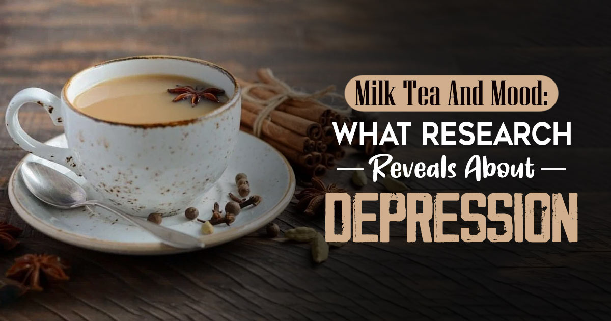 The Link Between Milk Tea And Depression: What Science Says 