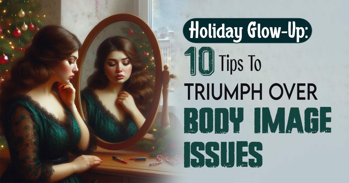 Overcoming Body Image Issues During Holiday Season: 5 Tips And Strategies 