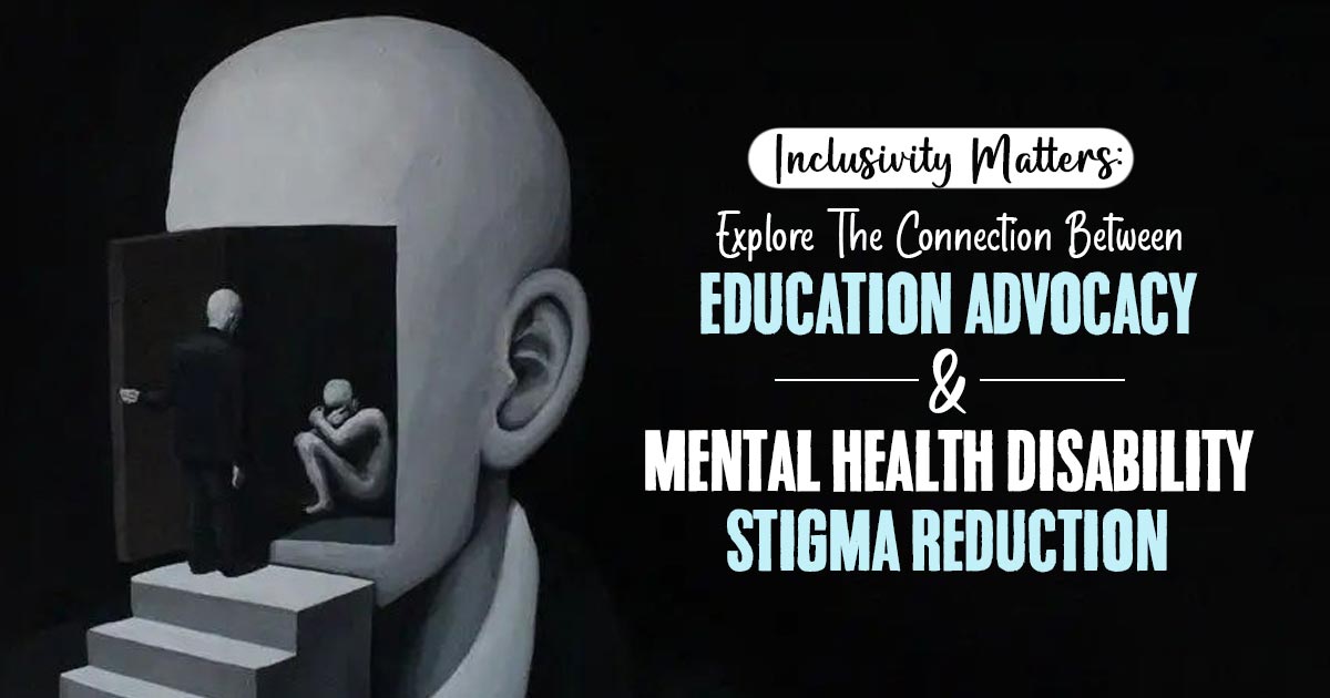 Redefining Normalcy: Educational Advocacy’s Role In Breaking The Stigma Of Mental Health Disability 