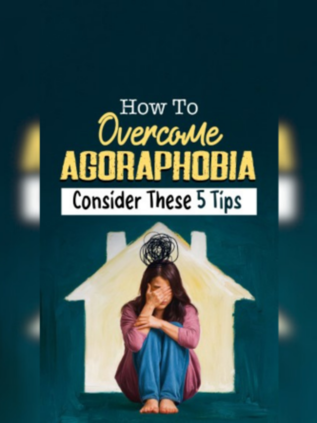 How to Overcome Agoraphobia: Consider these 5 Tips