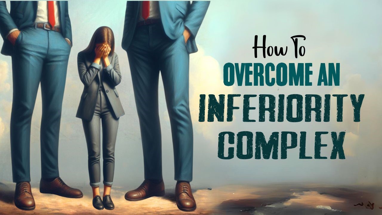 How To Overcome An Inferiority Complex 