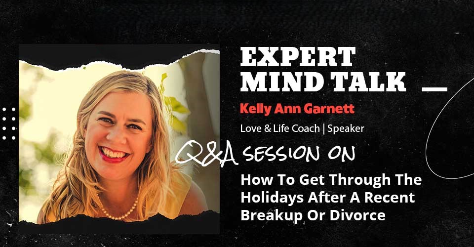 How To Get Through The Holidays If You’ve Had A Breakup Or Divorce? – Expert Mind Talk With Kelly Ann Garnett