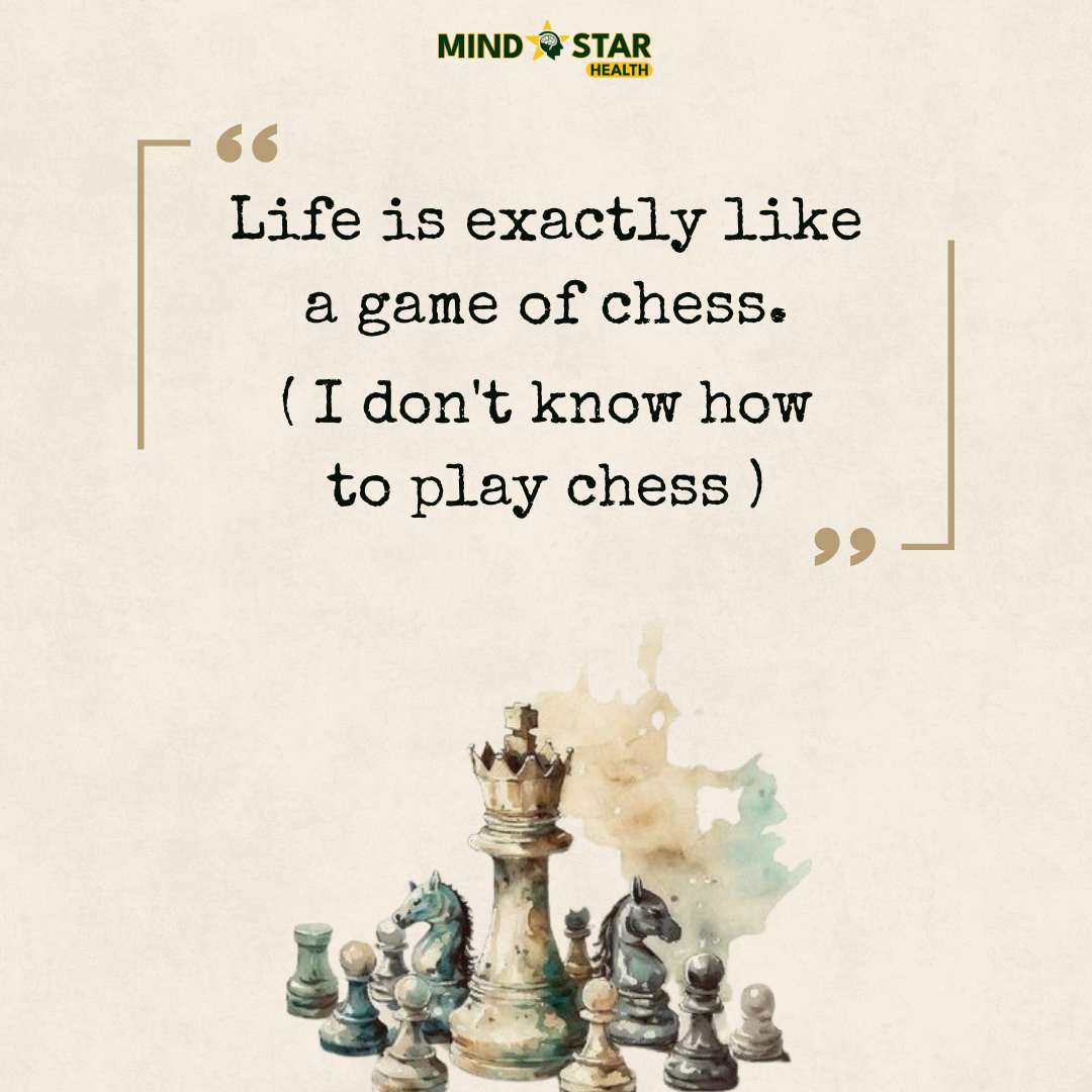 Life is exactly like a game of chess