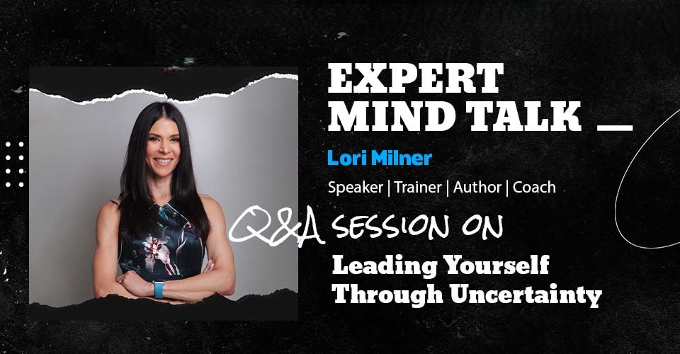 How To Lead Yourself Through Uncertainty – Expert Mind Talk With Lori Milner