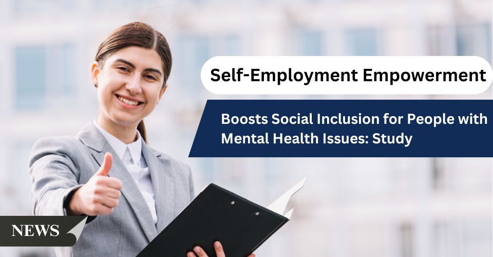 Self-Employment Empowerment Boosts Social Inclusion for People with Mental Health Issues: Study